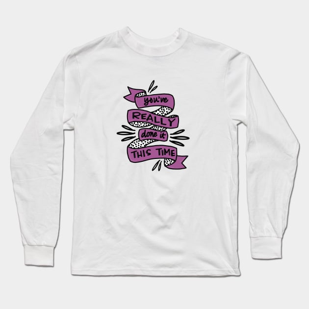 You're really done it now Long Sleeve T-Shirt by LetsOverThinkIt